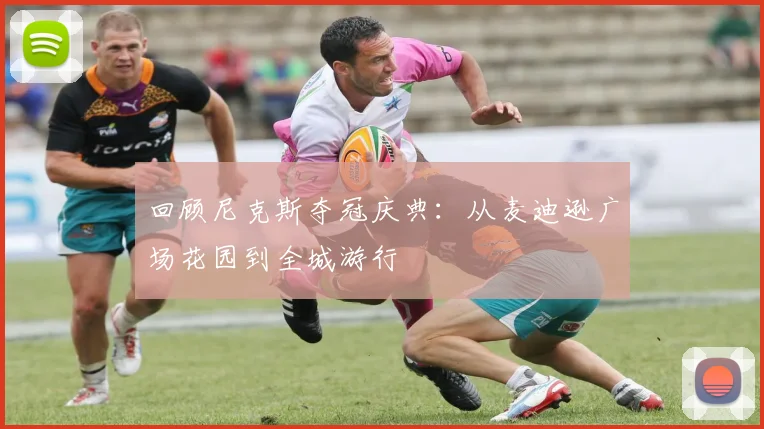 回顾尼克斯夺冠庆典:从麦迪逊广场花园到全城游行