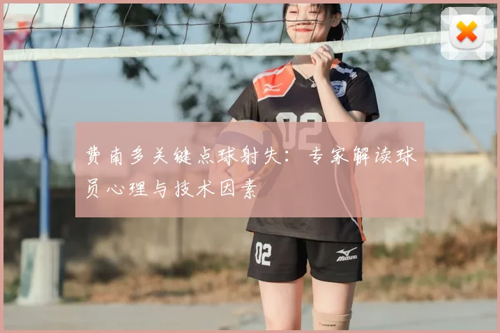 费南多关键点球射失：专家解读球员心理与技术因素