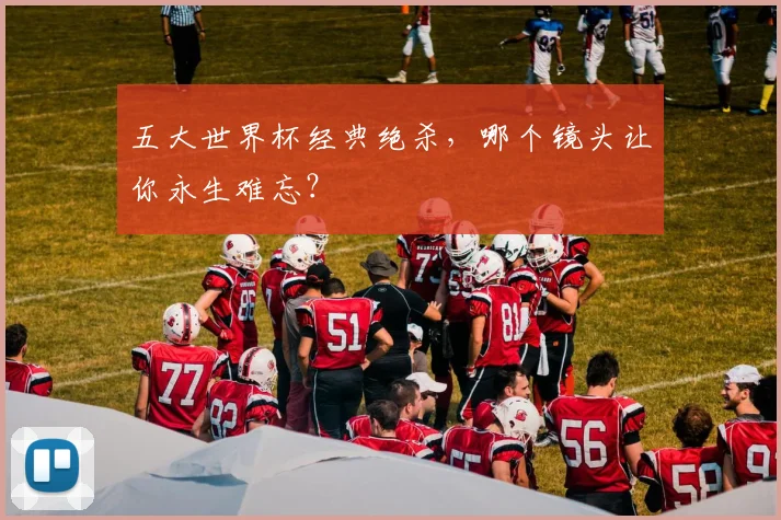 五大世界杯经典绝杀，哪个镜头让你永生难忘？