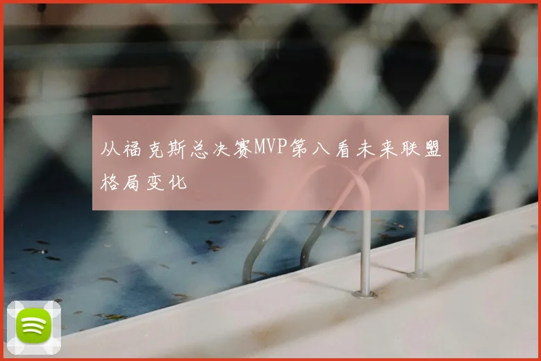 从福克斯总决赛MVP第八看未来联盟格局变化